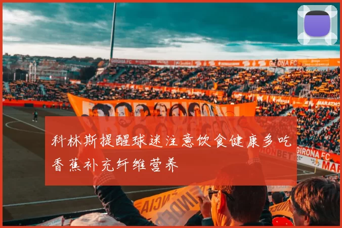 科林斯提醒球迷注意饮食健康多吃香蕉补充纤维营养